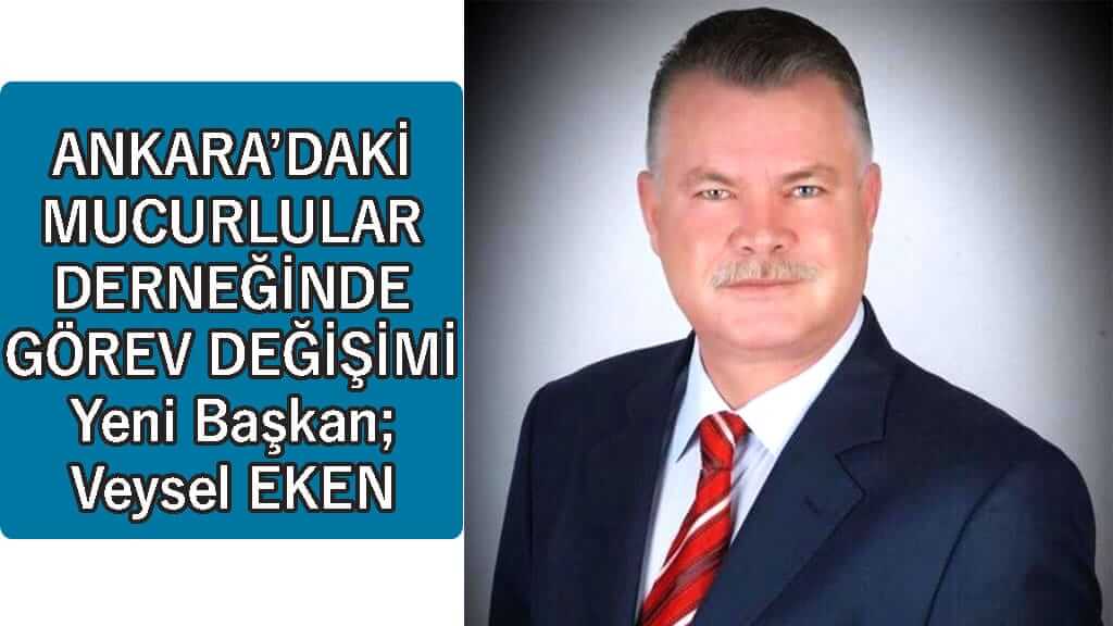 ANKARA’DAKİ MUCURLULAR DERNEĞİNDE GÖREV DEĞİŞİMİ Yeni Başkan Veysel EKEN