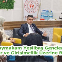 Kaymakam Yeşilbaş Gençlerle Kariyer ve Girişimcilik Üzerine Buluştu